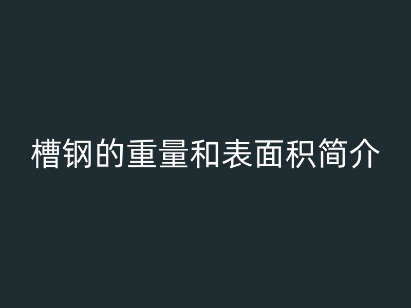 槽鋼的重量和表面積簡(jiǎn)介