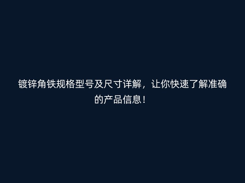 鍍鋅角鐵規(guī)格型號及尺寸詳解，讓你快速了解準確的產(chǎn)品信息！
