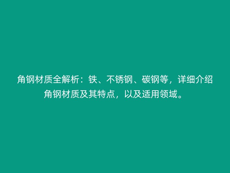 角鋼材質(zhì)全解析：鐵、不銹鋼、碳鋼等，詳細介紹角鋼材質(zhì)及其特點，以及適用領域。