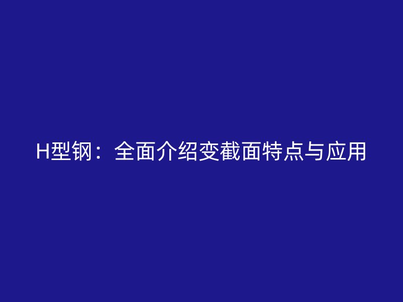 H型鋼：全面介紹變截面特點與應用