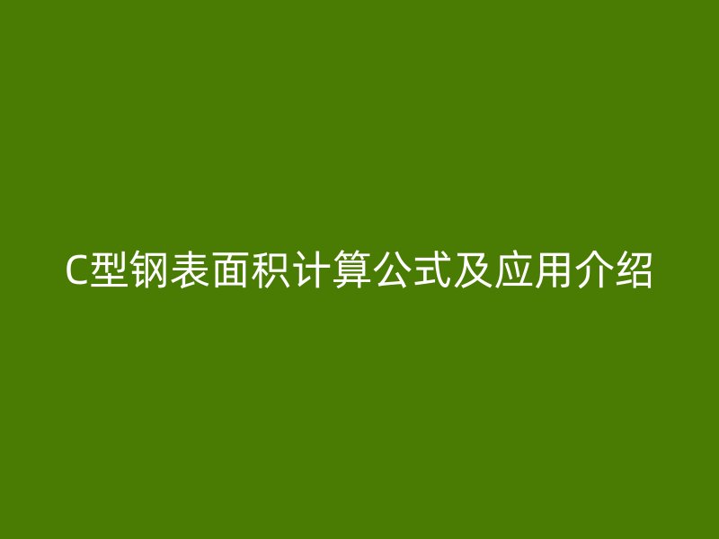 C型鋼表面積計(jì)算公式及應(yīng)用介紹
