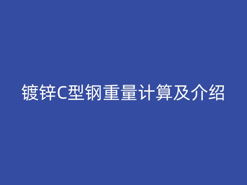 鍍鋅C型鋼重量計算及介紹