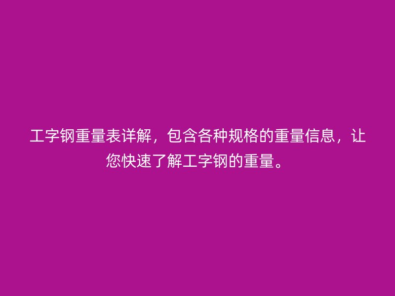 工字鋼重量表詳解，包含各種規(guī)格的重量信息，讓您快速了解工字鋼的重量。