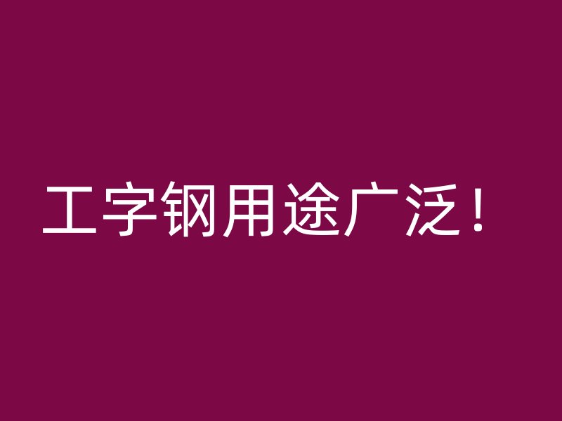 工字鋼用途廣泛！