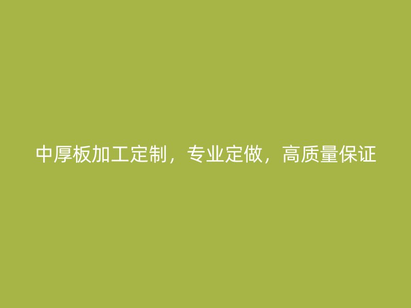 中厚板加工定制，專業(yè)定做，高質(zhì)量保證