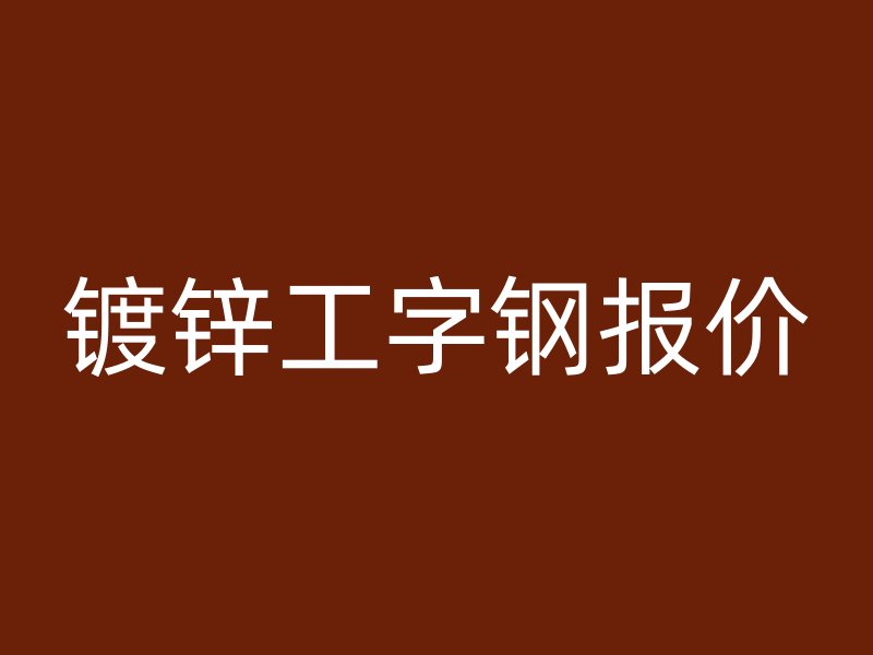 鍍鋅工字鋼報(bào)價(jià)