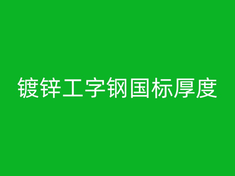鍍鋅工字鋼國標厚度