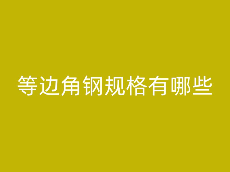 等邊角鋼規(guī)格有哪些