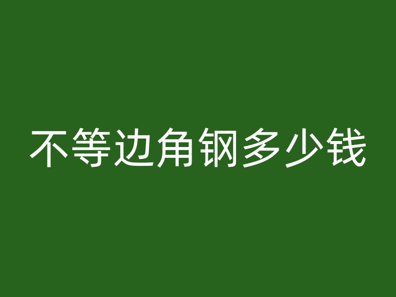 不等邊角鋼多少錢