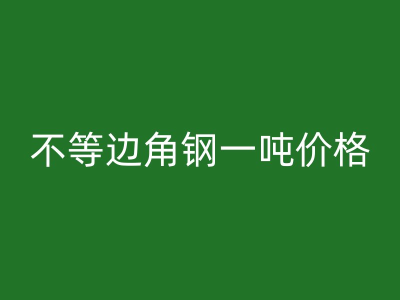 不等邊角鋼一噸價格