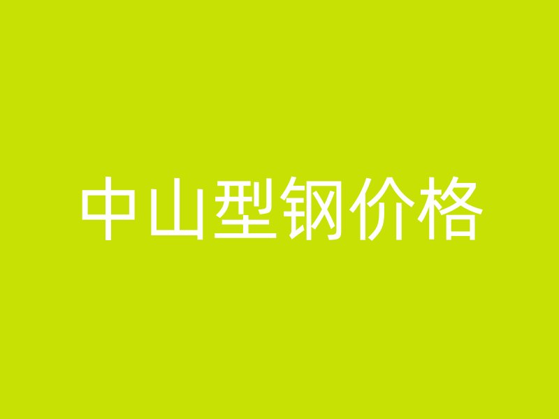 中山型鋼價(jià)格