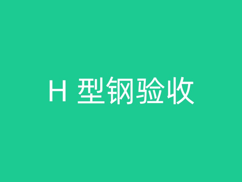 H 型鋼驗(yàn)收