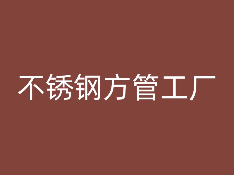 不銹鋼方管工廠