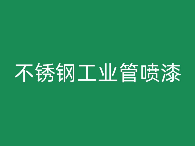 不銹鋼工業(yè)管噴漆