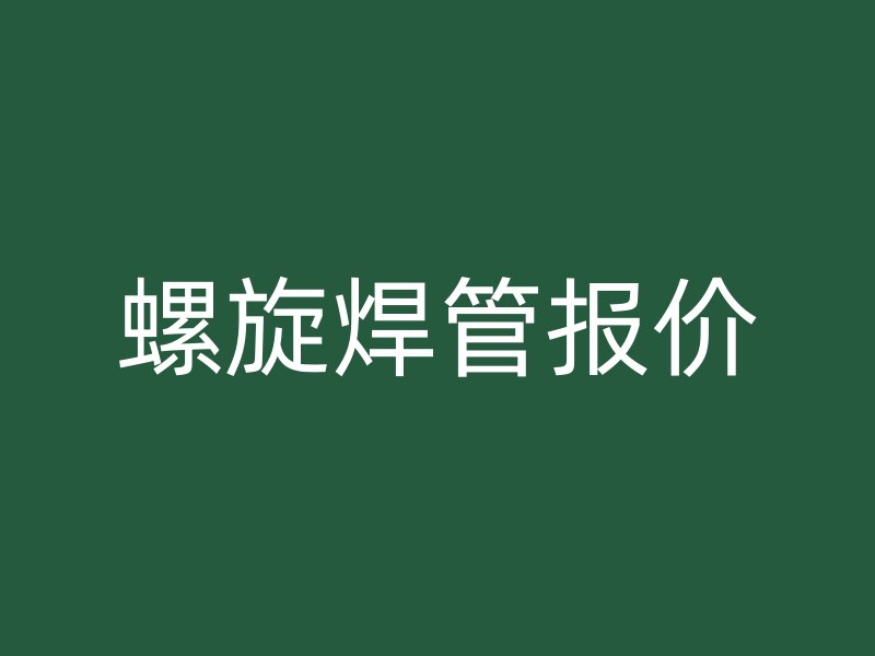 螺旋焊管報(bào)價(jià)