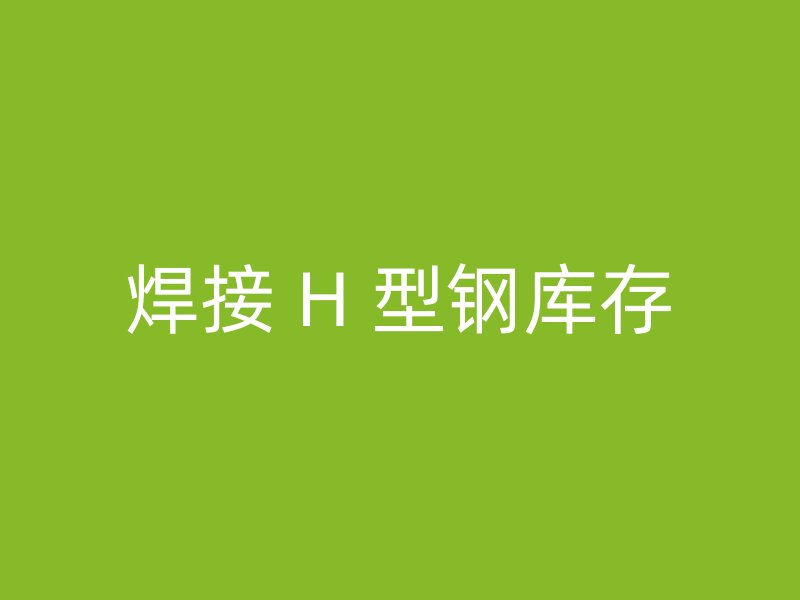 焊接 H 型鋼庫(kù)存