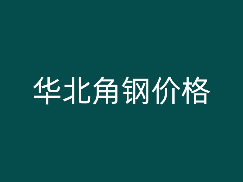 華北角鋼價(jià)格