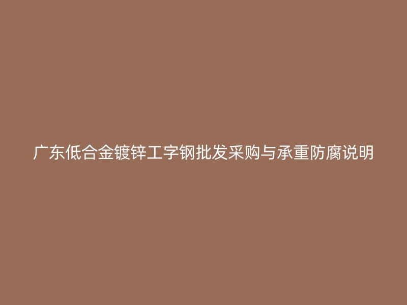廣東低合金鍍鋅工字鋼批發(fā)采購與承重防腐說明