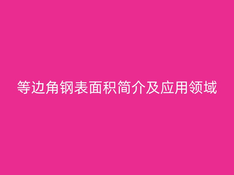 等邊角鋼表面積簡介及應用領(lǐng)域