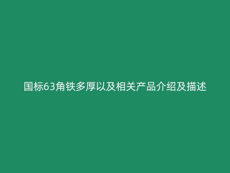 國標(biāo)63角鐵多厚以及相關(guān)產(chǎn)品介紹及描述