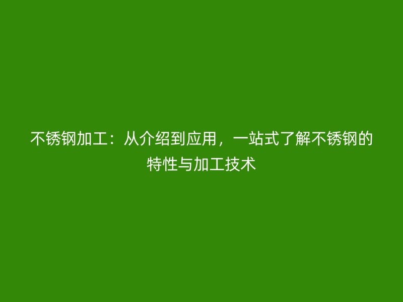 不銹鋼加工：從介紹到應用，一站式了解不銹鋼的特性與加工技術