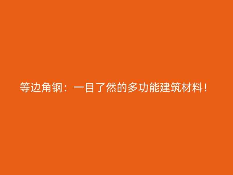 等邊角鋼：一目了然的多功能建筑材料！