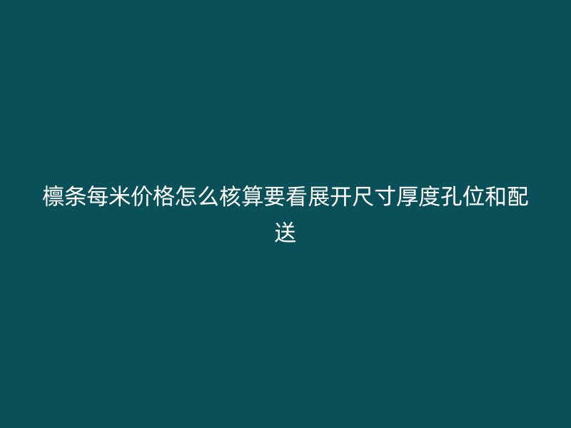 檁條每米價格怎么核算要看展開尺寸厚度孔位和配送