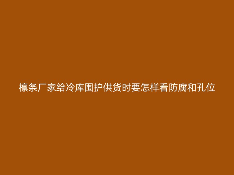 檁條廠家給冷庫圍護供貨時要怎樣看防腐和孔位