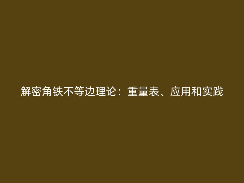 解密角鐵不等邊理論：重量表、應(yīng)用和實(shí)踐
