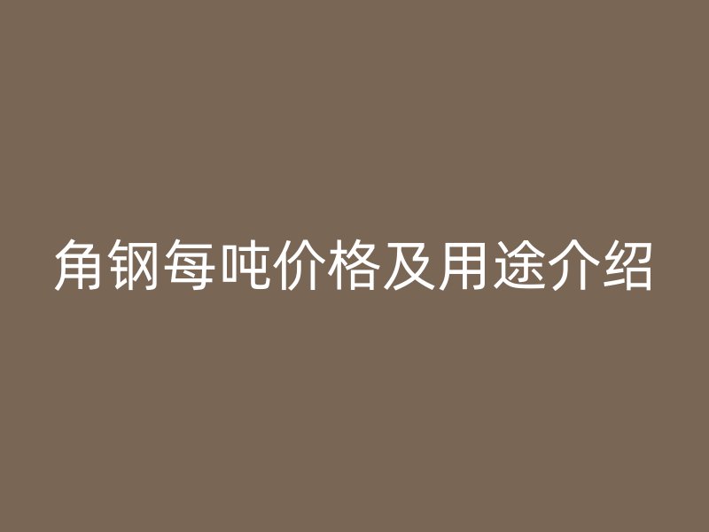 角鋼每噸價格及用途介紹