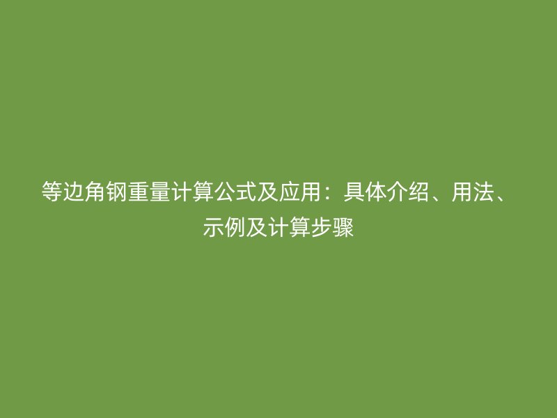 等邊角鋼重量計算公式及應(yīng)用：具體介紹、用法、示例及計算步驟