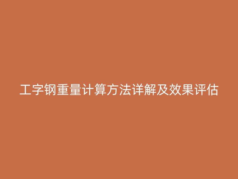 工字鋼重量計算方法詳解及效果評估