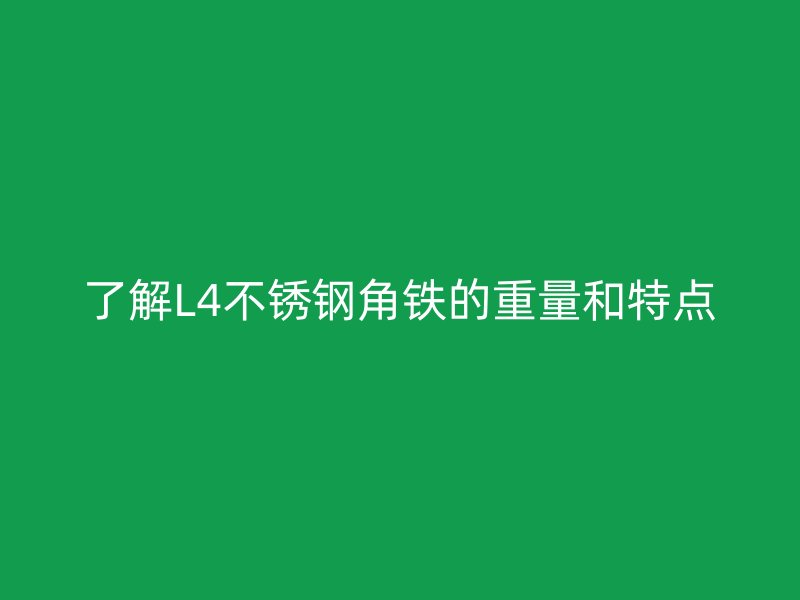 了解L4不銹鋼角鐵的重量和特點(diǎn)