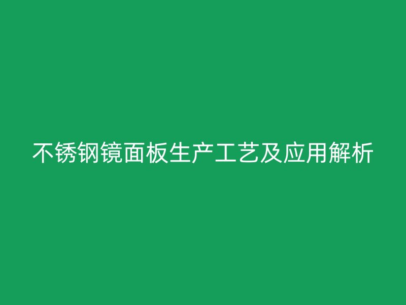 不銹鋼鏡面板生產(chǎn)工藝及應用解析