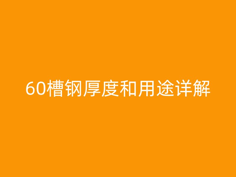 60槽鋼厚度和用途詳解