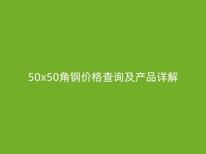 50x50角鋼價格查詢及產品詳解