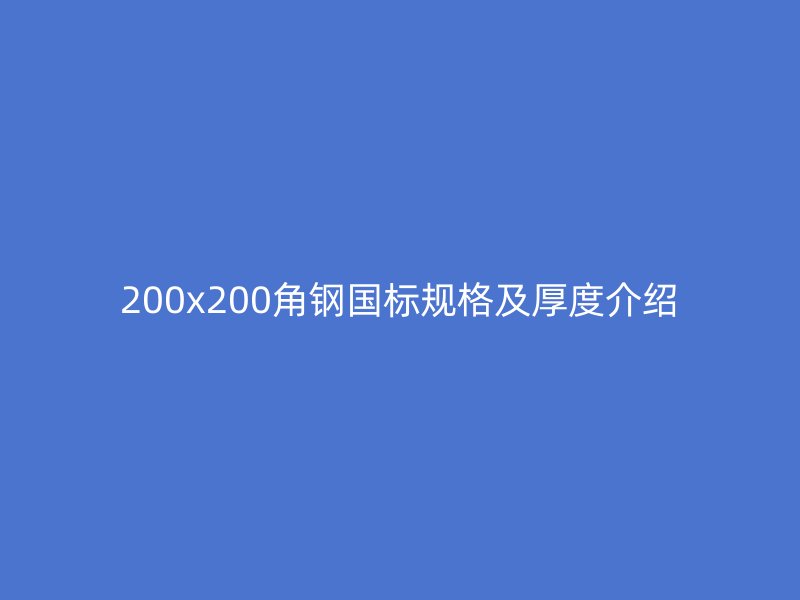 200x200角鋼國標(biāo)規(guī)格及厚度介紹