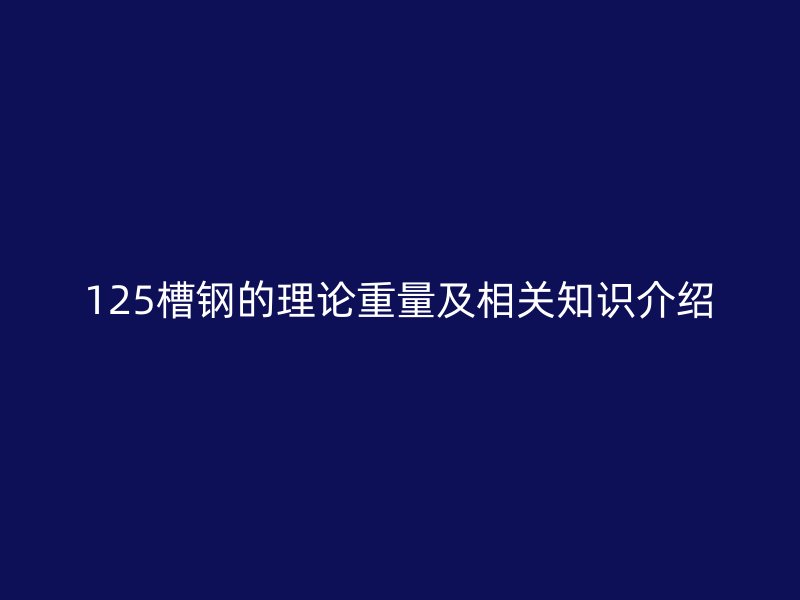 125槽鋼的理論重量及相關知識介紹