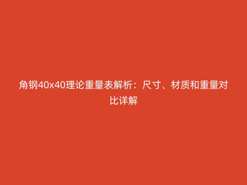 角鋼40x40理論重量表解析：尺寸、材質(zhì)和重量對(duì)比詳解