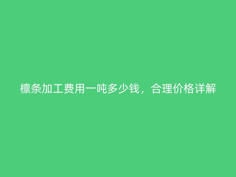 檁條加工費(fèi)用一噸多少錢，合理價(jià)格詳解
