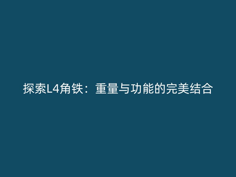 探索L4角鐵：重量與功能的完美結(jié)合