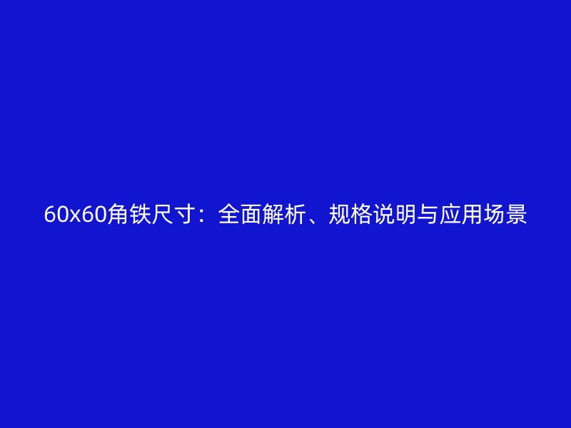 60x60角鐵尺寸：全面解析、規(guī)格說明與應(yīng)用場景