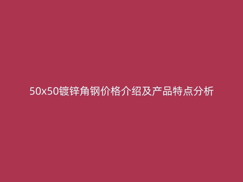 50x50鍍鋅角鋼價格介紹及產品特點分析
