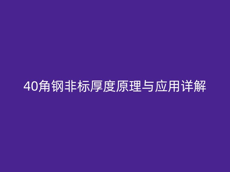 40角鋼非標(biāo)厚度原理與應(yīng)用詳解